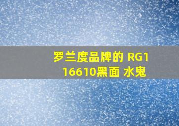 罗兰度品牌的 RG116610黑面 水鬼